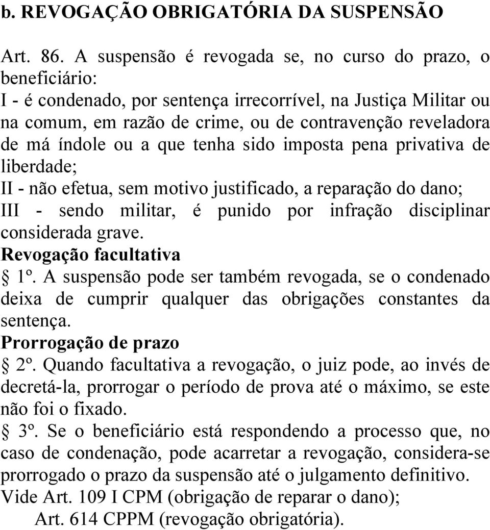 ou a que tenha sido imposta pena privativa de liberdade; II - não efetua, sem motivo justificado, a reparação do dano; III - sendo militar, é punido por infração disciplinar considerada grave.