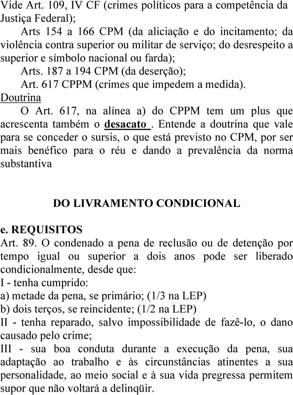 símbolo nacional ou farda); Arts. 187 a 194 CPM (da deserção); Art. 617 CPPM (crimes que impedem a medida). Doutrina O Art. 617, na alínea a) do CPPM tem um plus que acrescenta também o desacato.