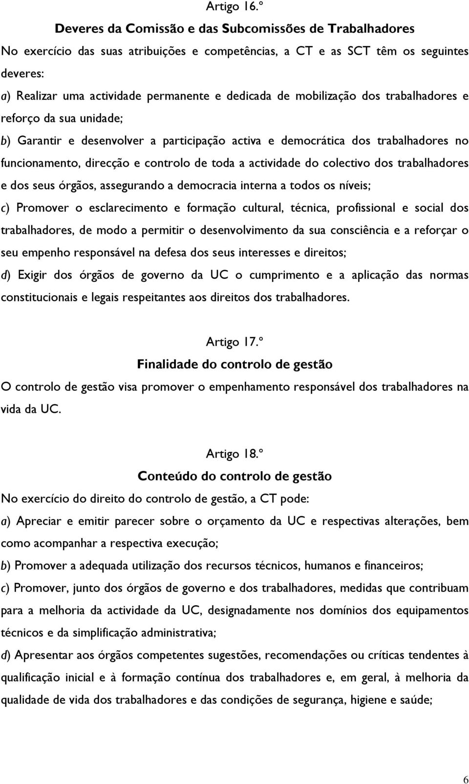 mobilização dos trabalhadores e reforço da sua unidade; b) Garantir e desenvolver a participação activa e democrática dos trabalhadores no funcionamento, direcção e controlo de toda a actividade do