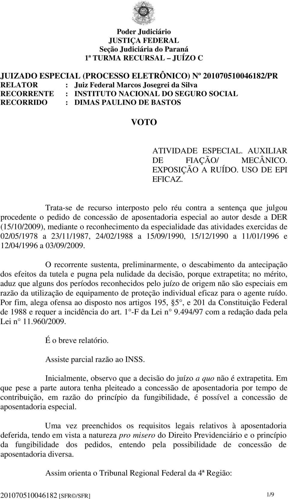 Trata-se de recurso interposto pelo réu contra a sentença que julgou procedente o pedido de concessão de aposentadoria especial ao autor desde a DER (15/10/2009), mediante o reconhecimento da