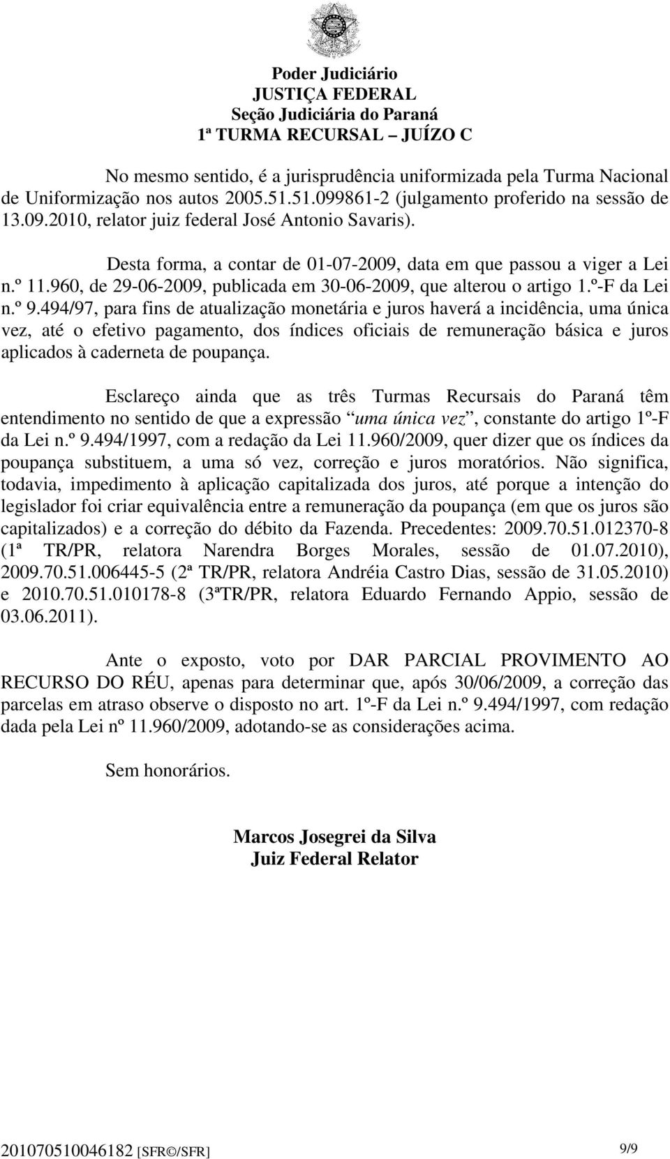 494/97, para fins de atualização monetária e juros haverá a incidência, uma única vez, até o efetivo pagamento, dos índices oficiais de remuneração básica e juros aplicados à caderneta de poupança.