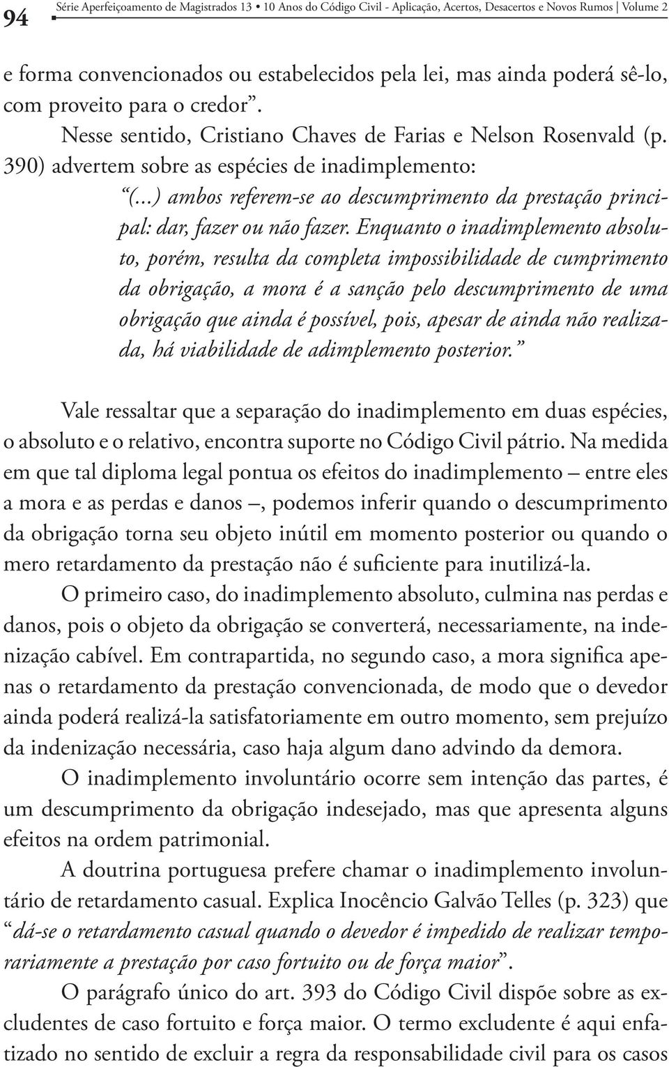 ..) ambos referem-se ao descumprimento da prestação principal: dar, fazer ou não fazer.