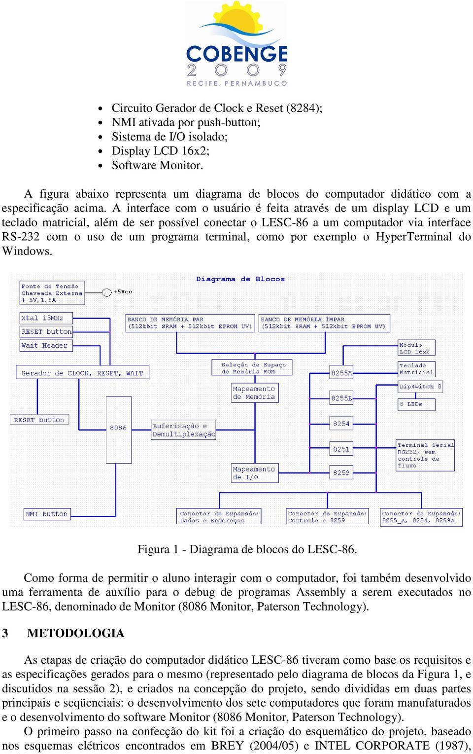 A interface com o usuário é feita através de um display LCD e um teclado matricial, além de ser possível conectar o LESC-86 a um computador via interface RS-232 com o uso de um programa terminal,