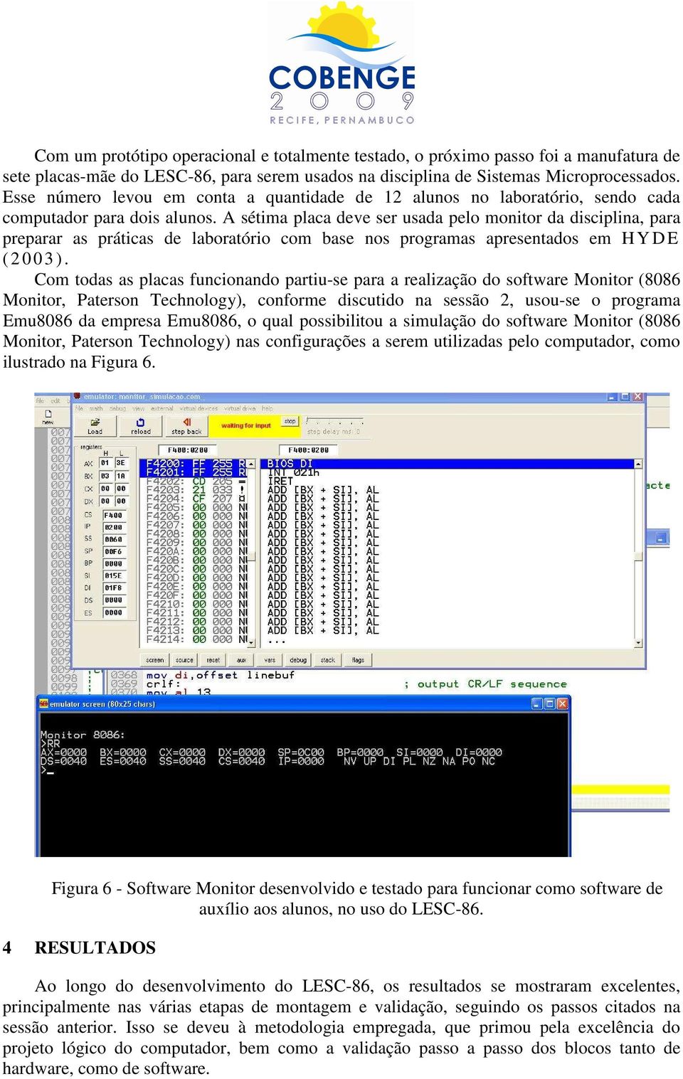 A sétima placa deve ser usada pelo monitor da disciplina, para preparar as práticas de laboratório com base nos programas apresentados em H Y D E ( 2 003).