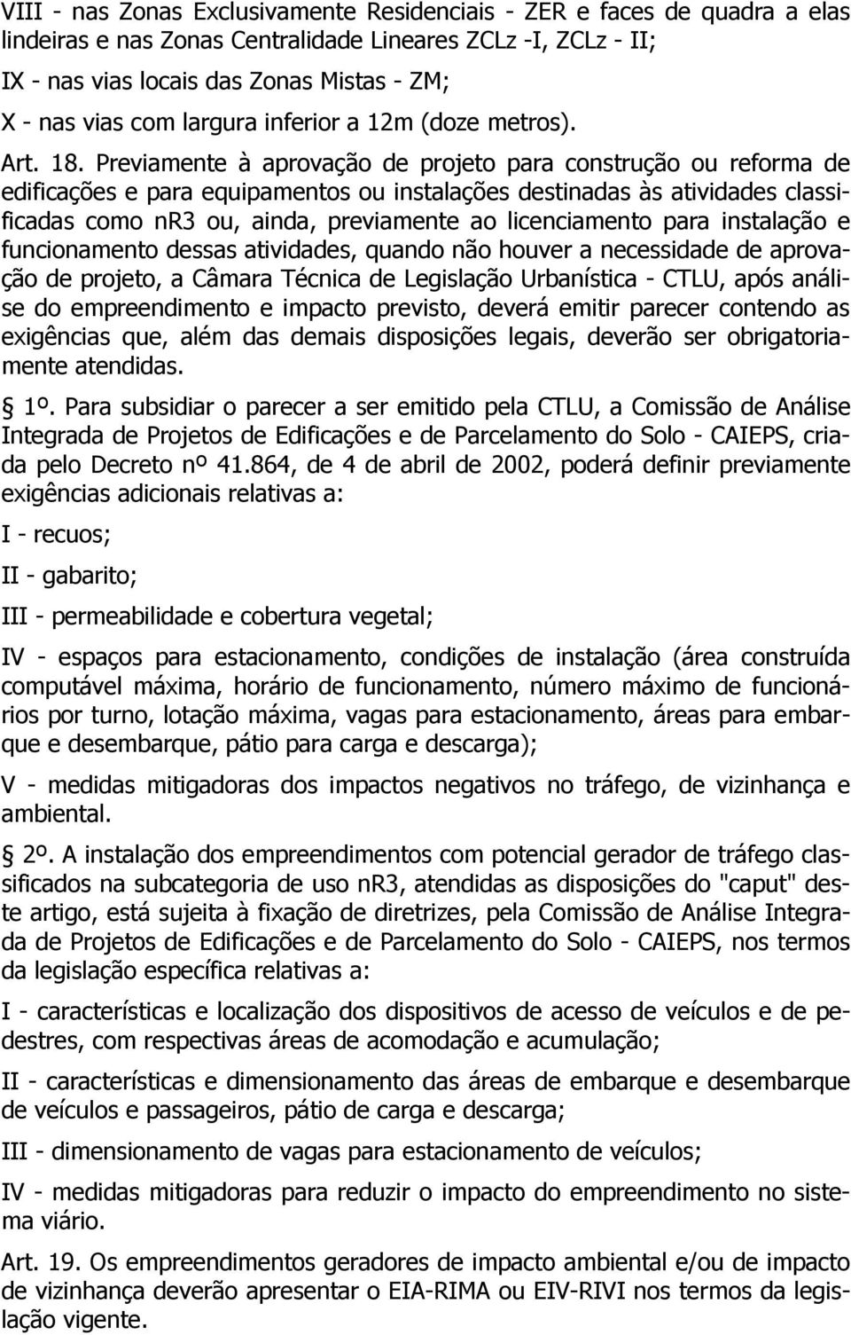 Previamente à aprovação de projeto para construção ou reforma de edificações e para equipamentos ou instalações destinadas às atividades classificadas como nr3 ou, ainda, previamente ao licenciamento