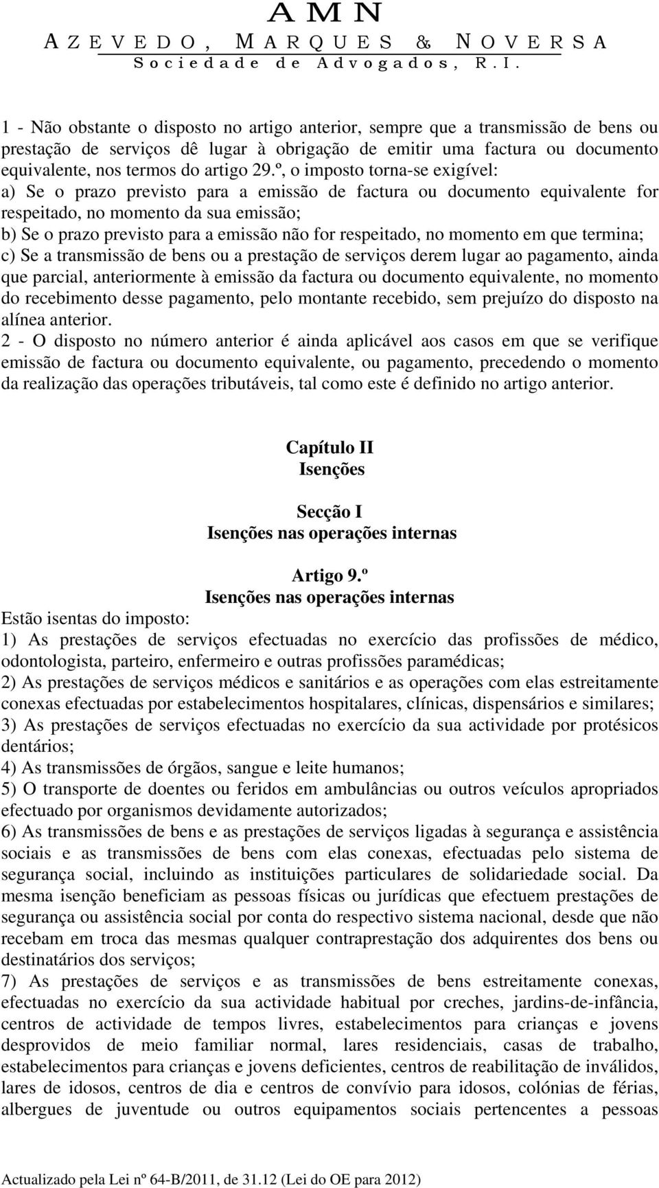 respeitado, no momento em que termina; c) Se a transmissão de bens ou a prestação de serviços derem lugar ao pagamento, ainda que parcial, anteriormente à emissão da factura ou documento equivalente,