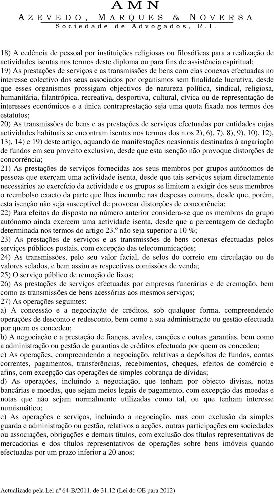 natureza política, sindical, religiosa, humanitária, filantrópica, recreativa, desportiva, cultural, cívica ou de representação de interesses económicos e a única contraprestação seja uma quota