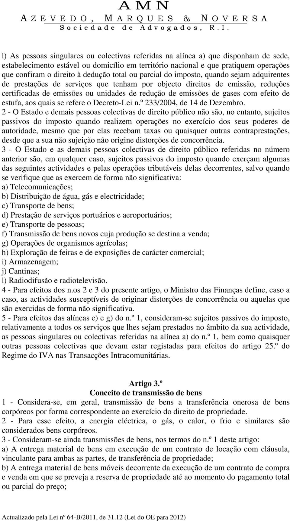 emissões de gases com efeito de estufa, aos quais se refere o Decreto-Lei n.º 233/2004, de 14 de Dezembro.