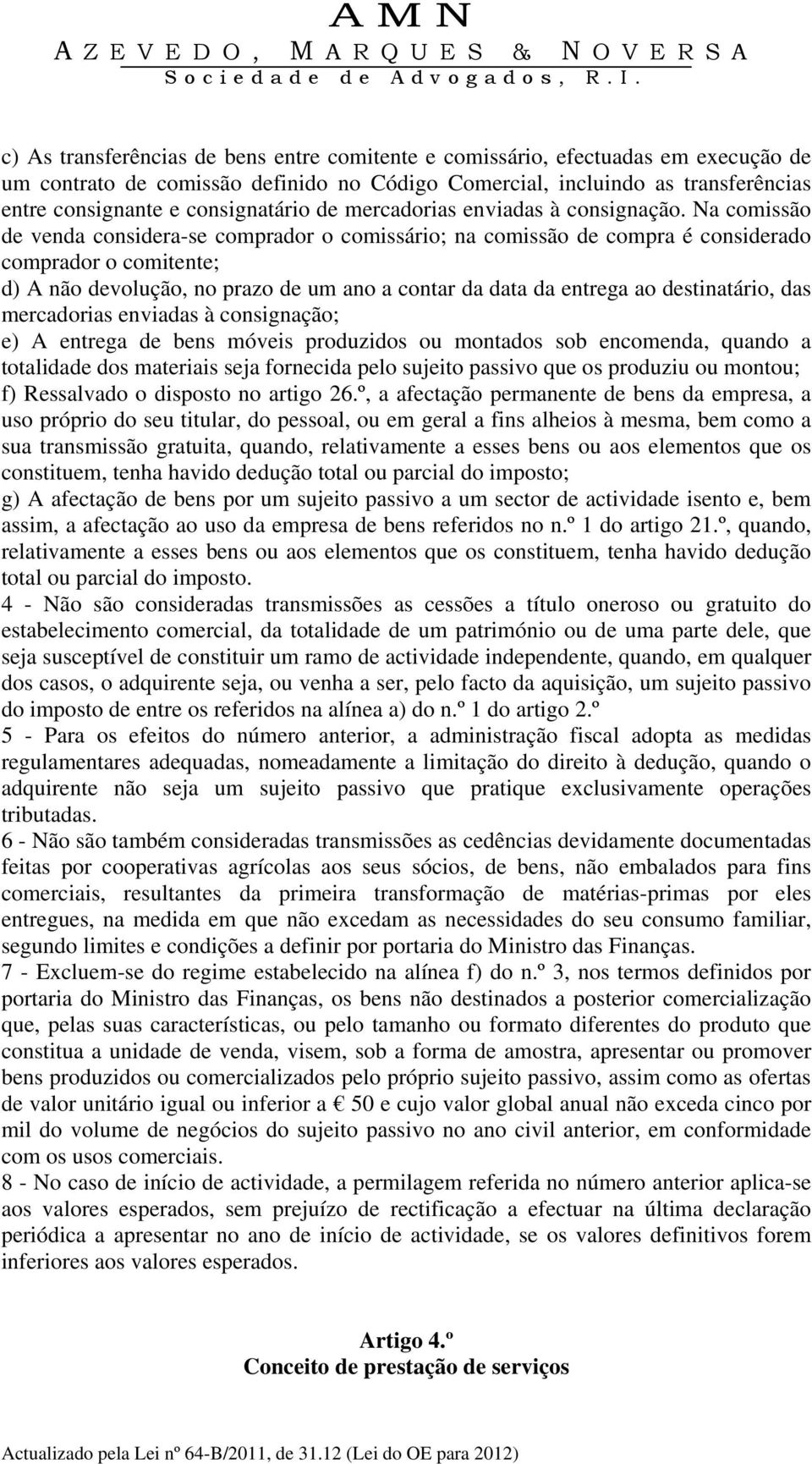 Na comissão de venda considera-se comprador o comissário; na comissão de compra é considerado comprador o comitente; d) A não devolução, no prazo de um ano a contar da data da entrega ao