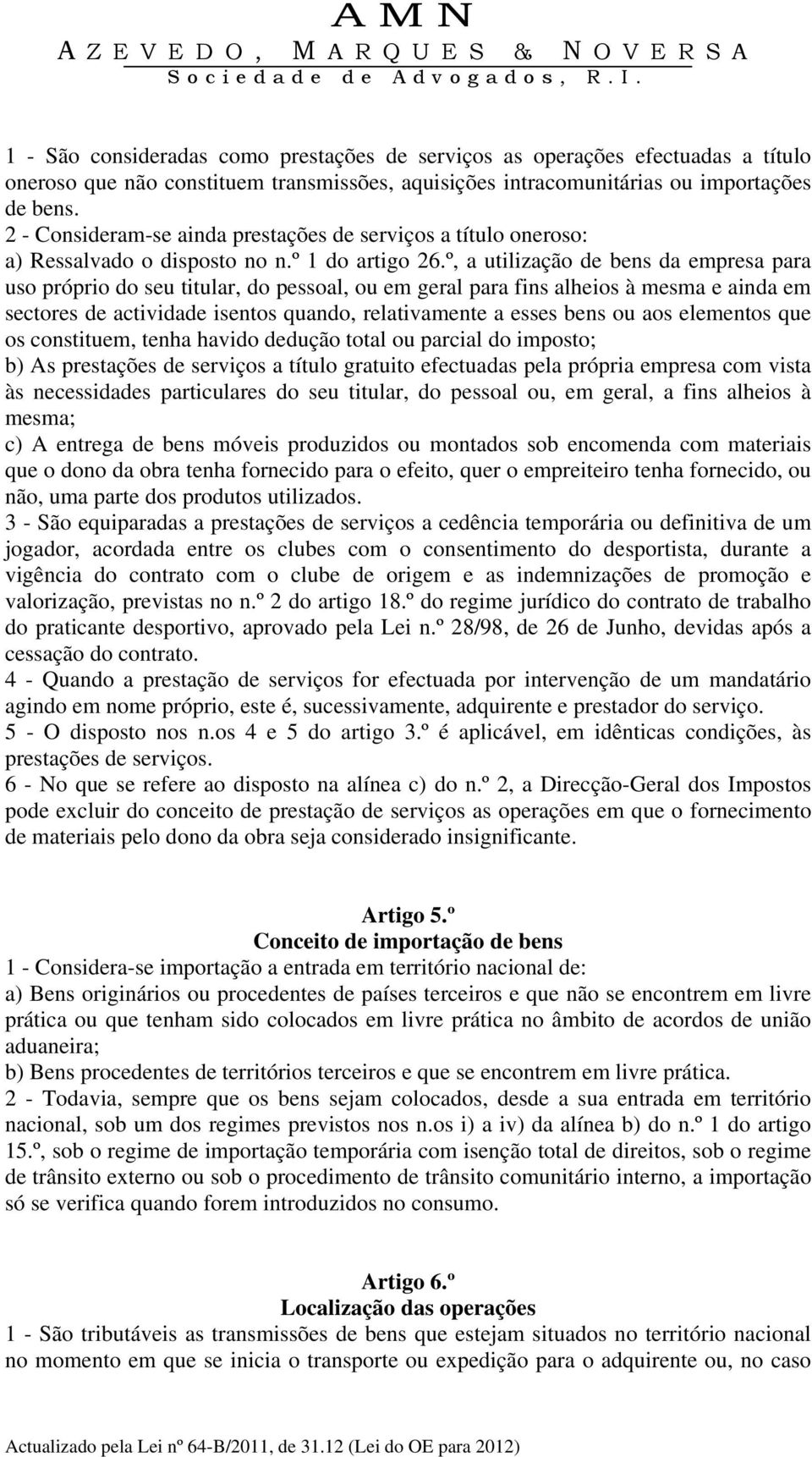 º, a utilização de bens da empresa para uso próprio do seu titular, do pessoal, ou em geral para fins alheios à mesma e ainda em sectores de actividade isentos quando, relativamente a esses bens ou