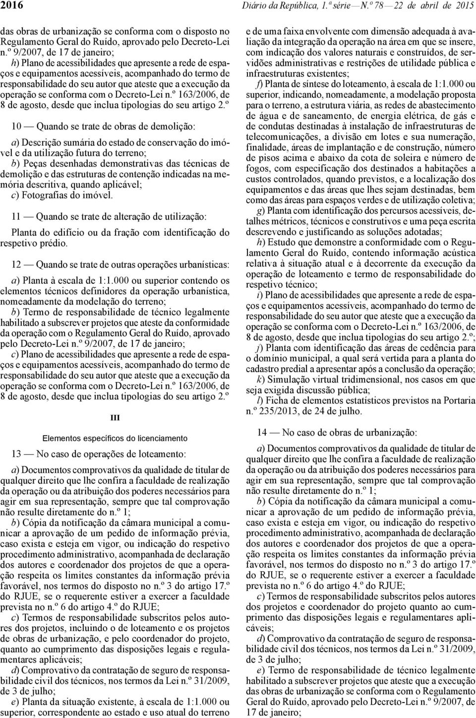 º 10 Quando se trate de obras de demolição: a) Descrição sumária do estado de conservação do imóvel e da utilização futura do terreno; b) Peças desenhadas demonstrativas das técnicas de demolição e