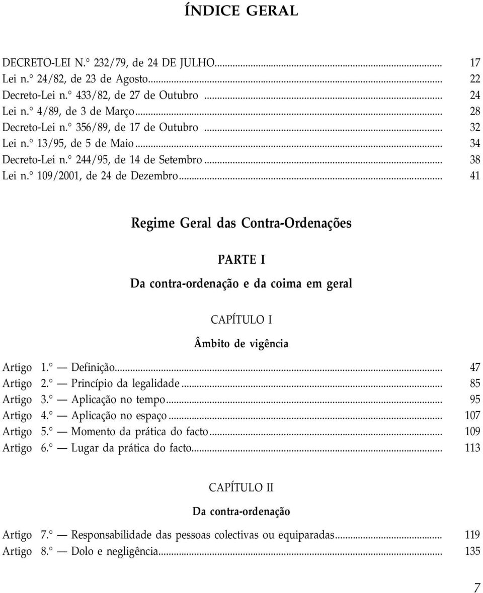 .. 41 Regime Geral das Contra-Ordenações PARTE I Da contra-ordenação e da coima em geral CAPÍTULO I Âmbito de vigência Artigo 1. Definição... 47 Artigo 2. Princípio da legalidade... 85 Artigo 3.