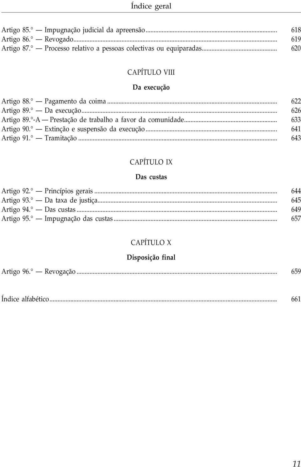 .. 633 Artigo 90. Extinção e suspensão da execução... 641 Artigo 91. Tramitação... 643 CAPÍTULO IX Das custas Artigo 92. Princípios gerais... 644 Artigo 93.