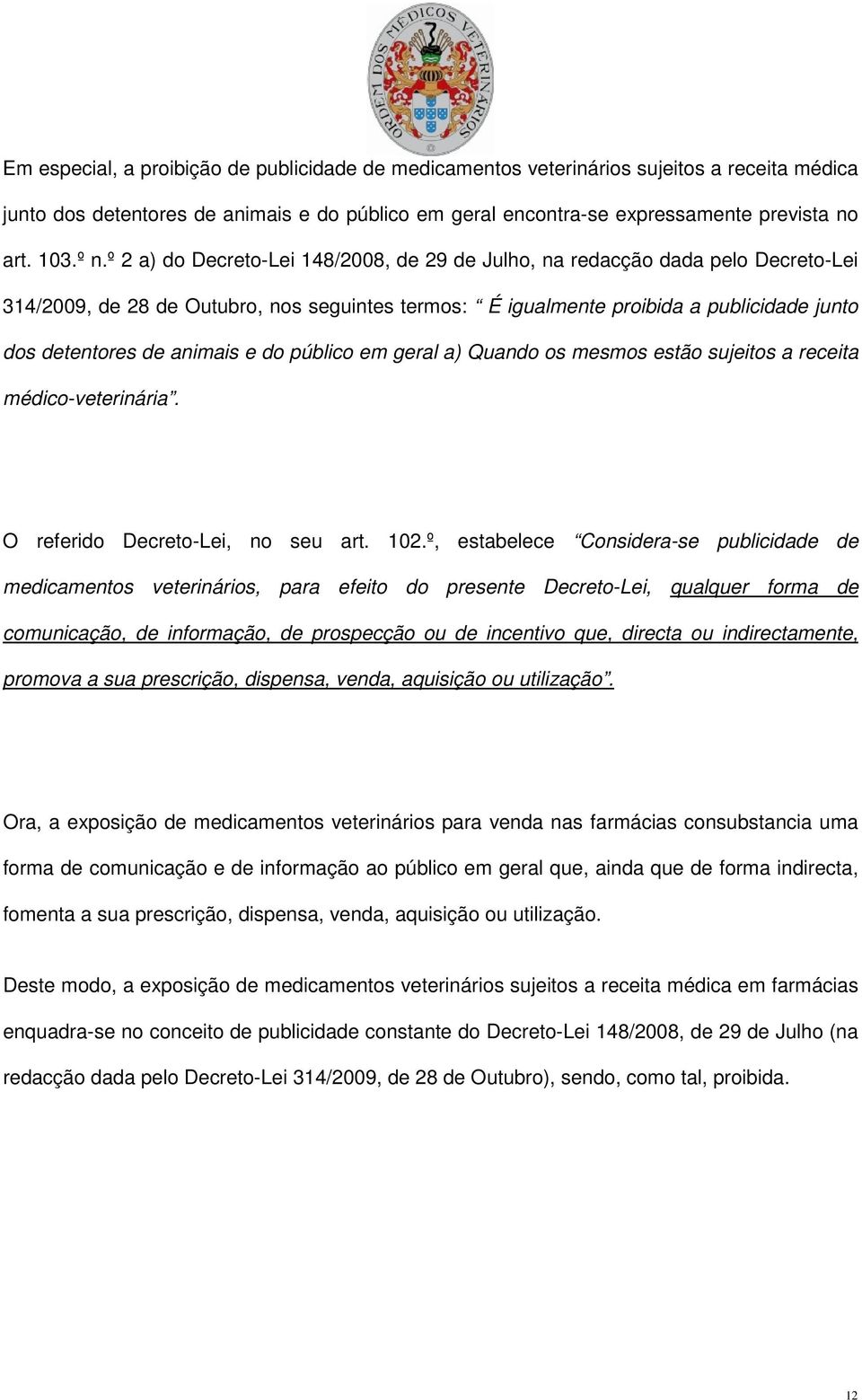 e do público em geral a) Quando os mesmos estão sujeitos a receita médico-veterinária. O referido Decreto-Lei, no seu art. 102.