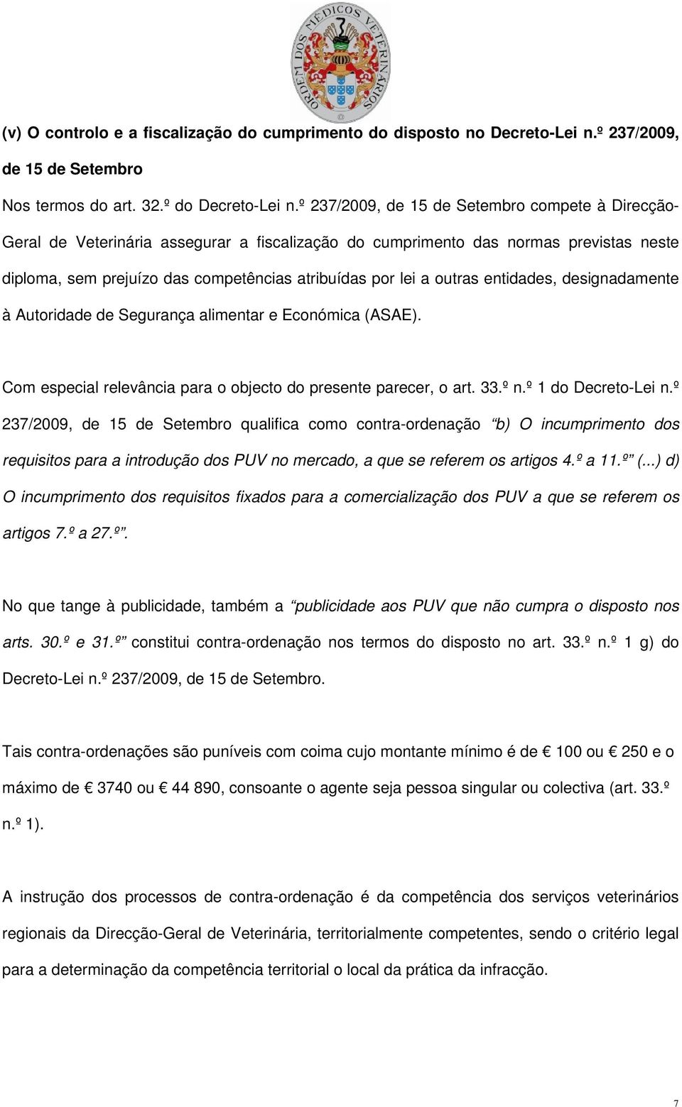 outras entidades, designadamente à Autoridade de Segurança alimentar e Económica (ASAE). Com especial relevância para o objecto do presente parecer, o art. 33.º n.º 1 do Decreto-Lei n.