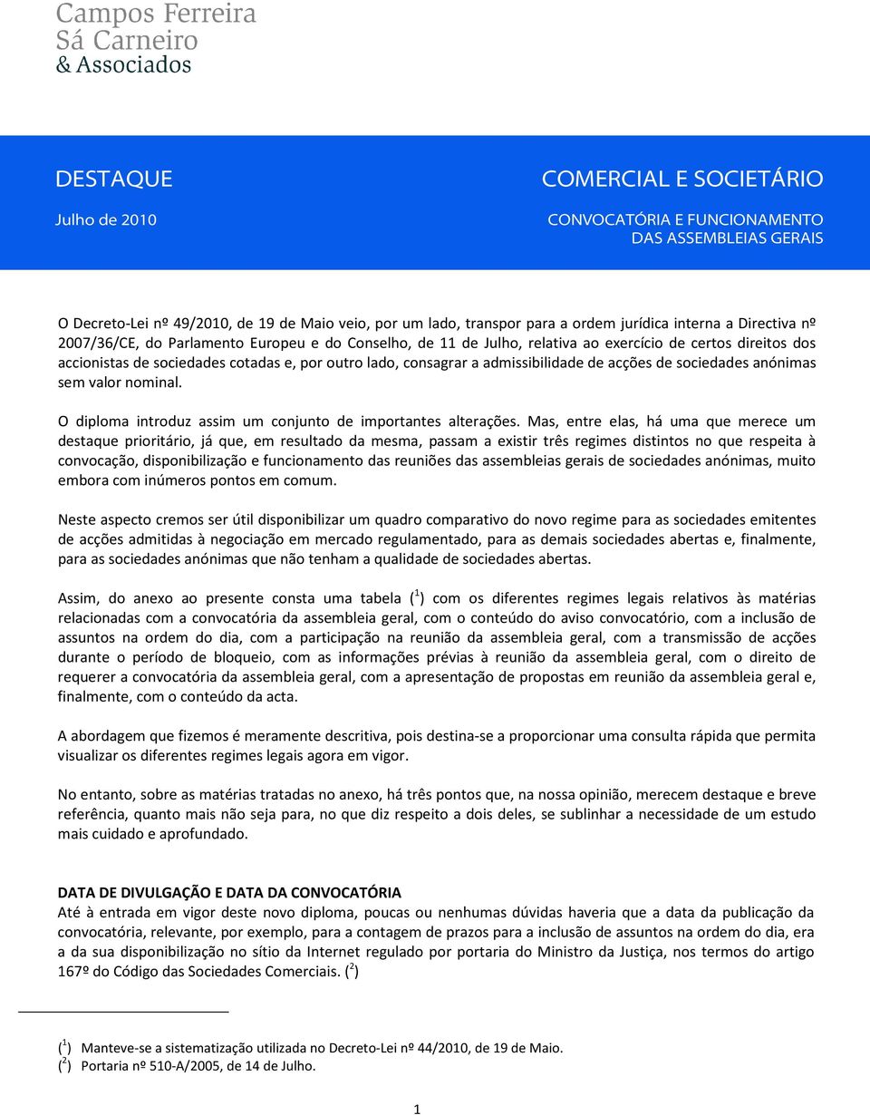 admissibilidade de acções de sociedades anónimas sem valor nominal. O diploma introduz assim um conjunto de importantes alterações.