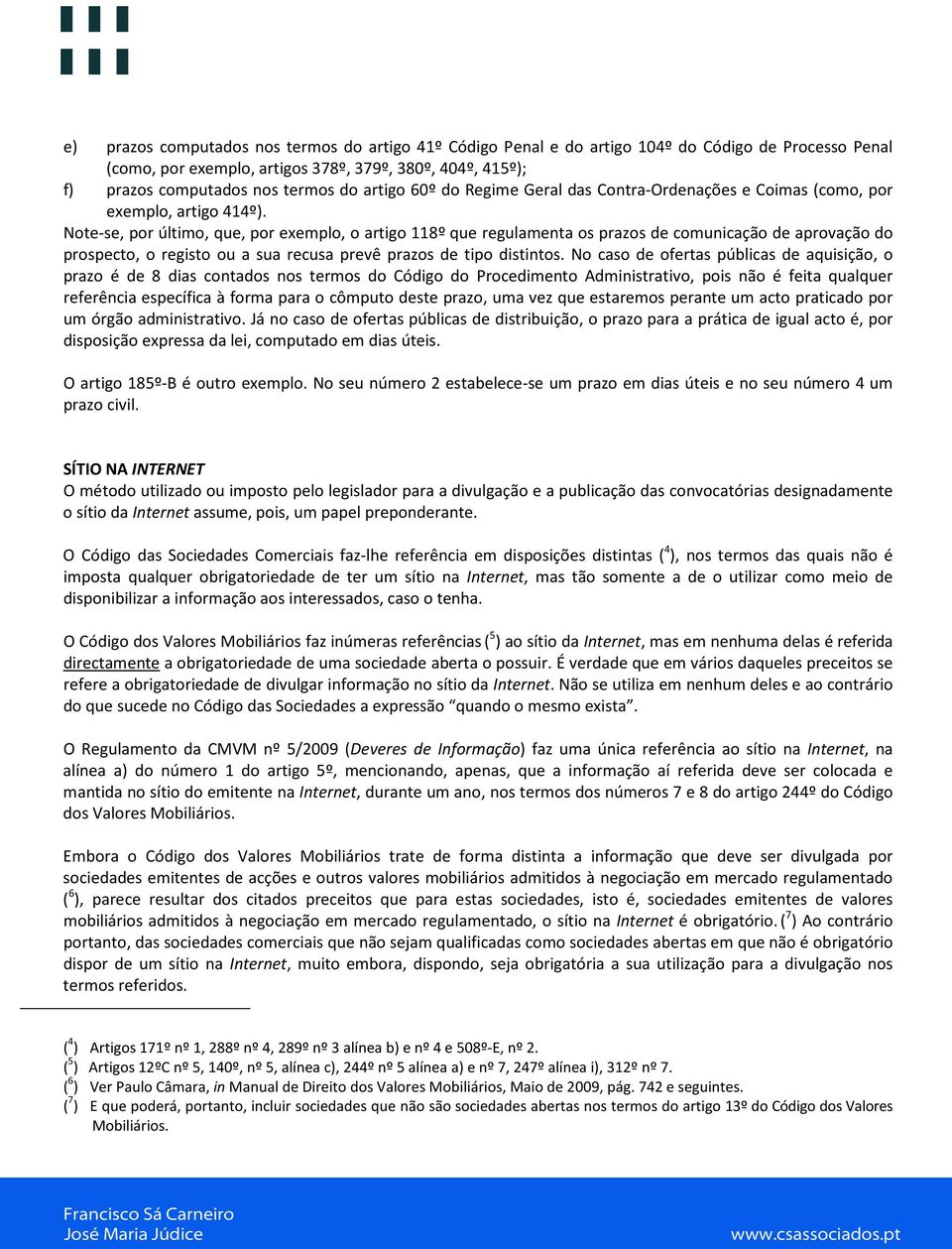 Note-se, por último, que, por exemplo, o artigo 118º que regulamenta os prazos de comunicação de aprovação do prospecto, o registo ou a sua recusa prevê prazos de tipo distintos.