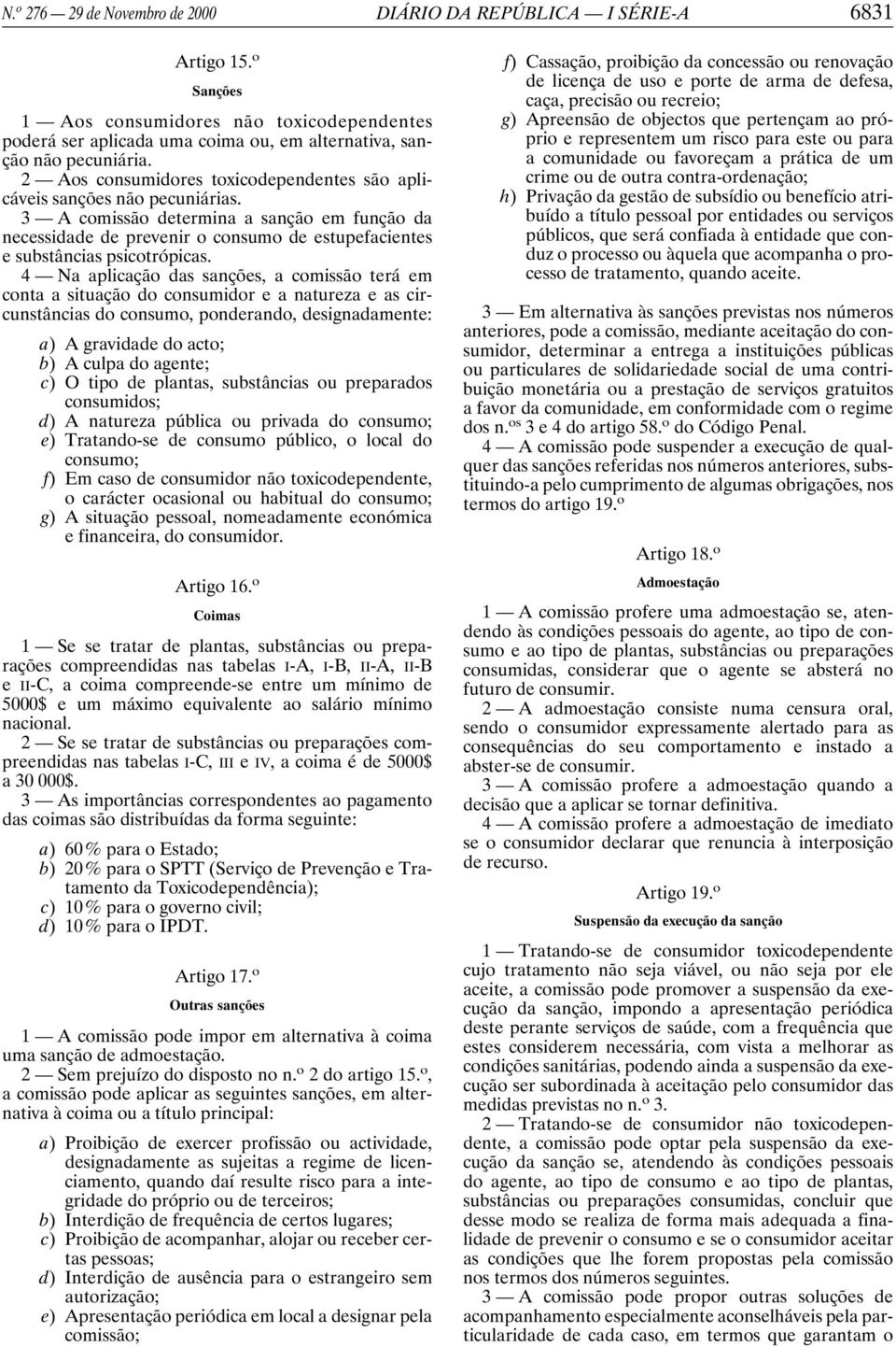 3 A comissão determina a sanção em função da necessidade de prevenir o consumo de estupefacientes e substâncias psicotrópicas.