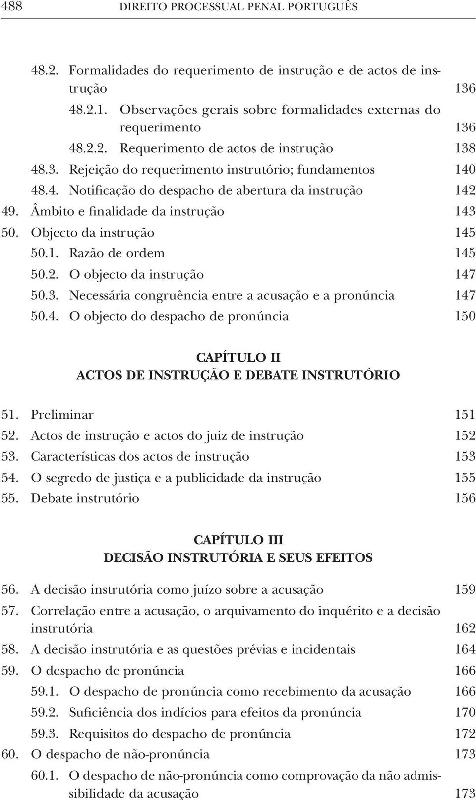 2. O objecto da instrução 147 50.3. Necessária congruência entre a acusação e a pronúncia 147 50.4. O objecto do despacho de pronúncia 150 CAPÍTULO II ACTOS DE INSTRUÇÃO E DEBATE INSTRUTÓRIO 51.