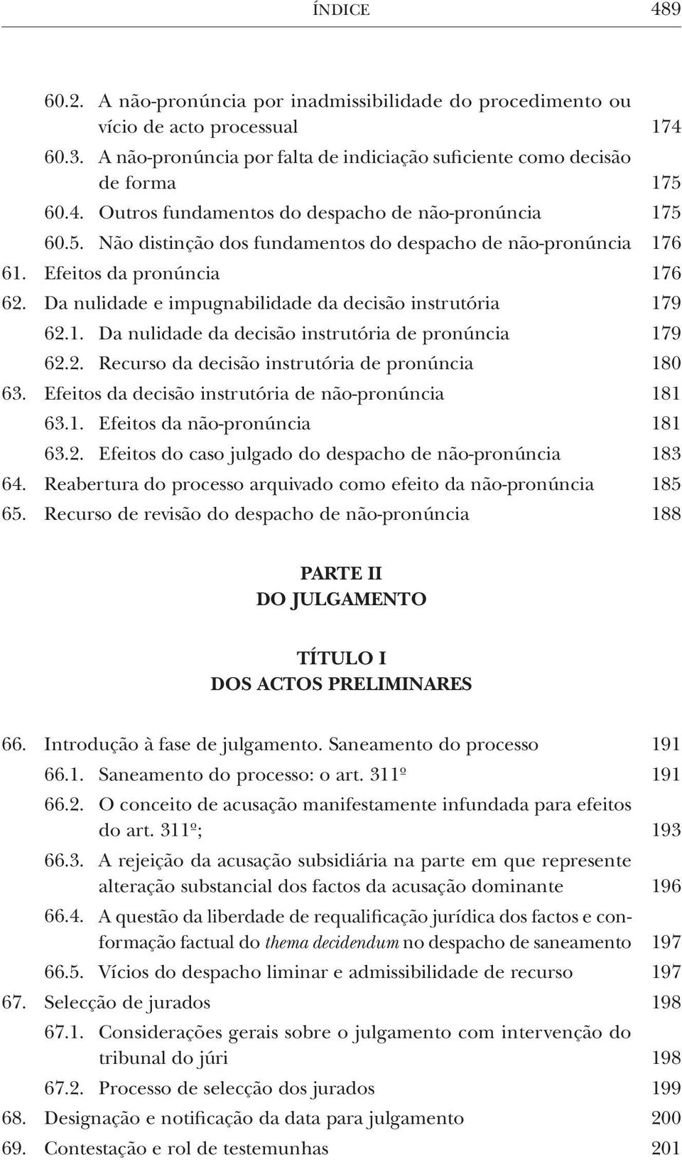 2. Recurso da decisão instrutória de pronúncia 180 63. Efeitos da decisão instrutória de não-pronúncia 181 63.1. Efeitos da não-pronúncia 181 63.2. Efeitos do caso julgado do despacho de não-pronúncia 183 64.