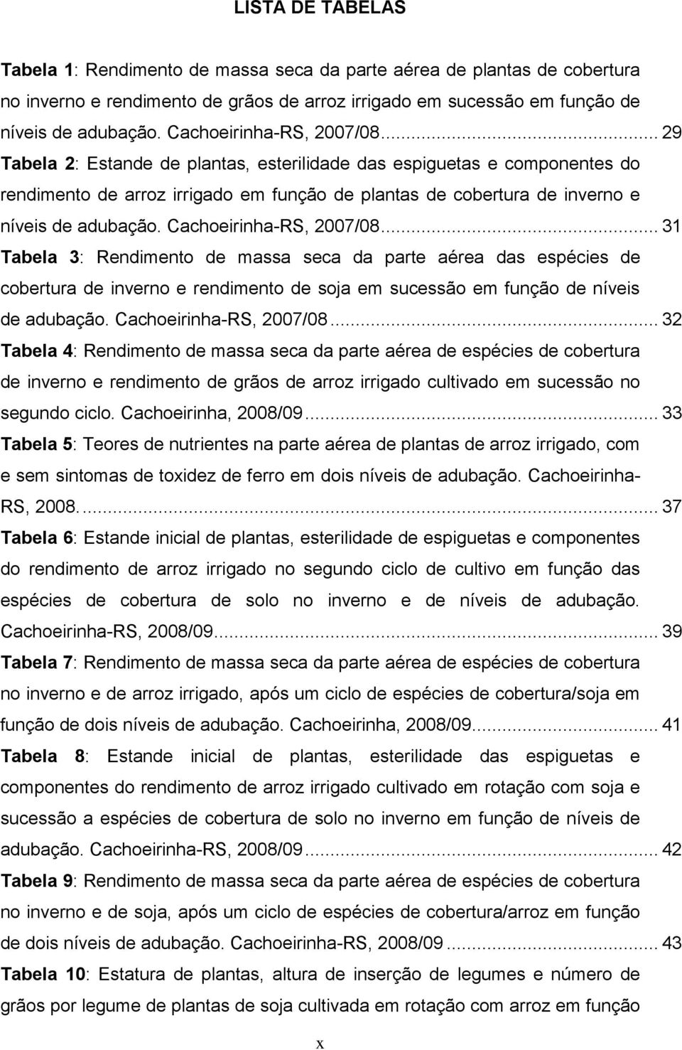 Cachoeirinha-RS, 2007/08... 31 Tabela 3: Rendimento de massa seca da parte aérea das espécies de cobertura de inverno e rendimento de soja em sucessão em função de níveis de adubação.