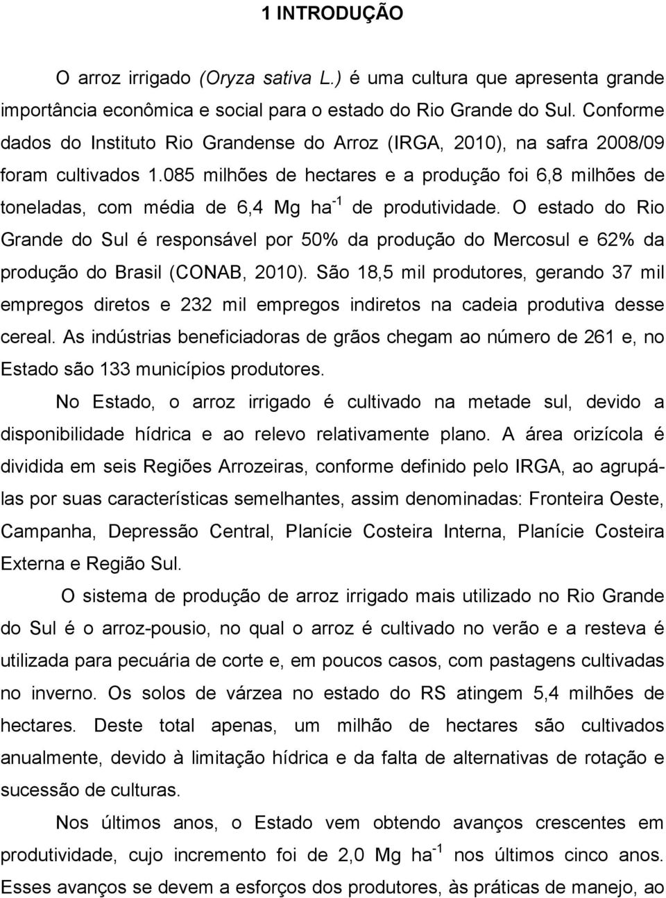 085 milhões de hectares e a produção foi 6,8 milhões de toneladas, com média de 6,4 Mg ha -1 de produtividade.