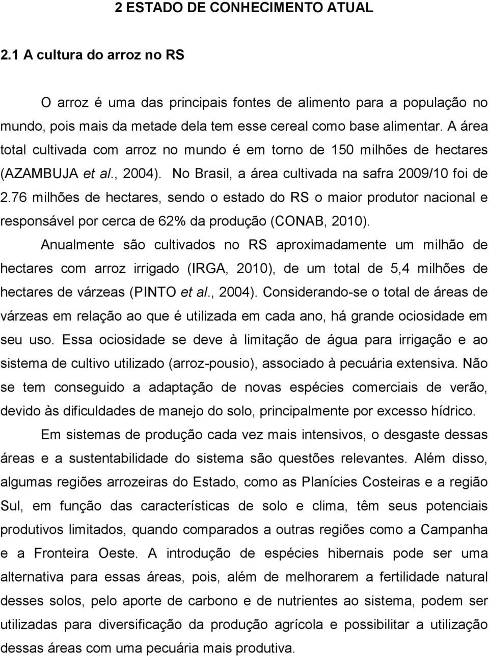 76 milhões de hectares, sendo o estado do RS o maior produtor nacional e responsável por cerca de 62% da produção (CONAB, 2010).