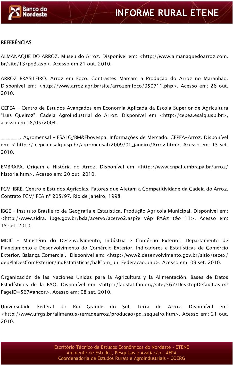 CEPEA Centro de Estudos Avançados em Economia Aplicada da Escola Superior de Agricultura Luís Queiroz. Cadeia Agroindustrial do Arroz. Disponível em <http://cepea.esalq.usp.br>, acesso em 18/05/2004.