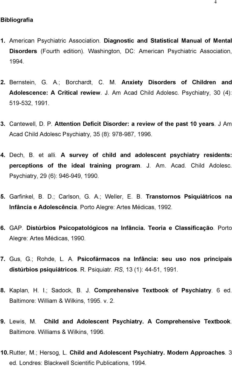 J Am Acad Child Adolesc Psychiatry, 35 (8): 978-987, 1996. 4. Dech, B. et alli. A survey of child and adolescent psychiatry residents: perceptions of the ideal training program. J. Am. Acad. Child Adolesc. Psychiatry, 29 (6): 946-949, 1990.
