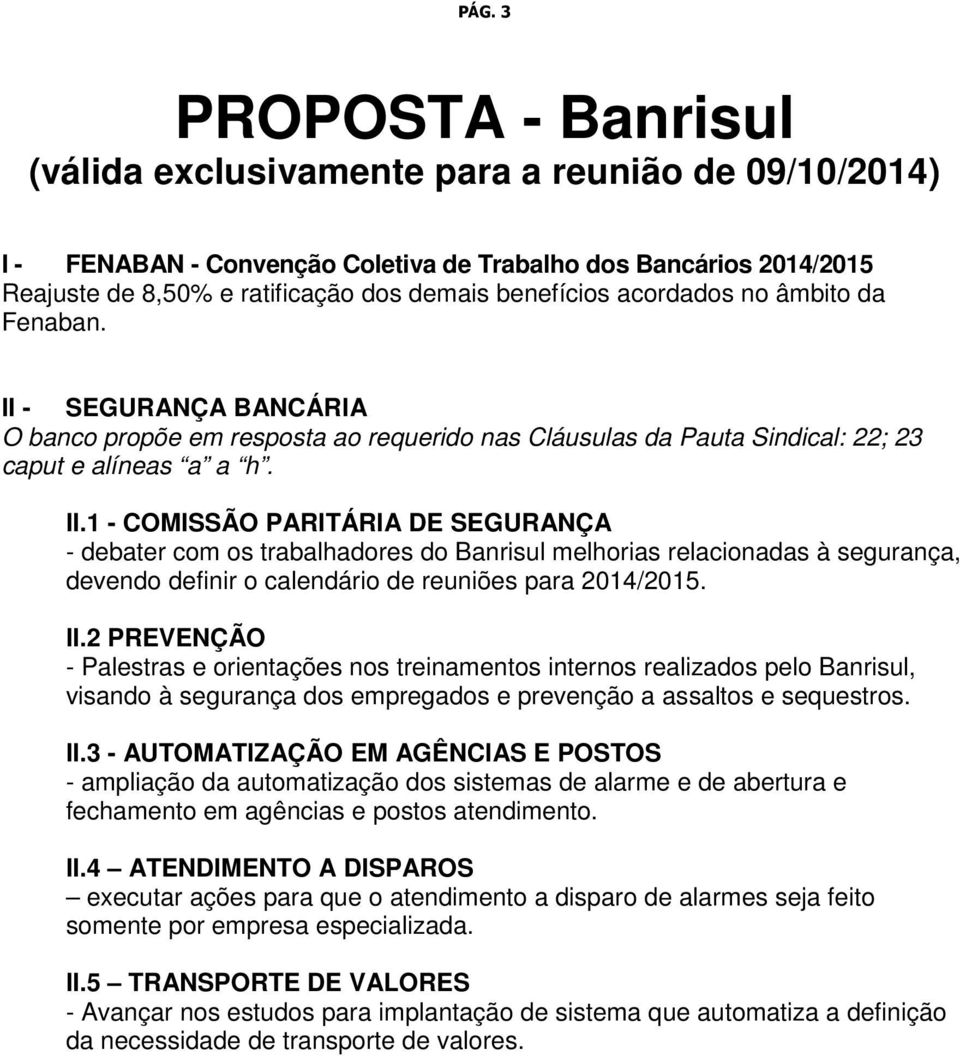 1 - COMISSÃO PARITÁRIA DE SEGURANÇA - debater com os trabalhadores do Banrisul melhorias relacionadas à segurança, devendo definir o calendário de reuniões para 2014/2015. II.