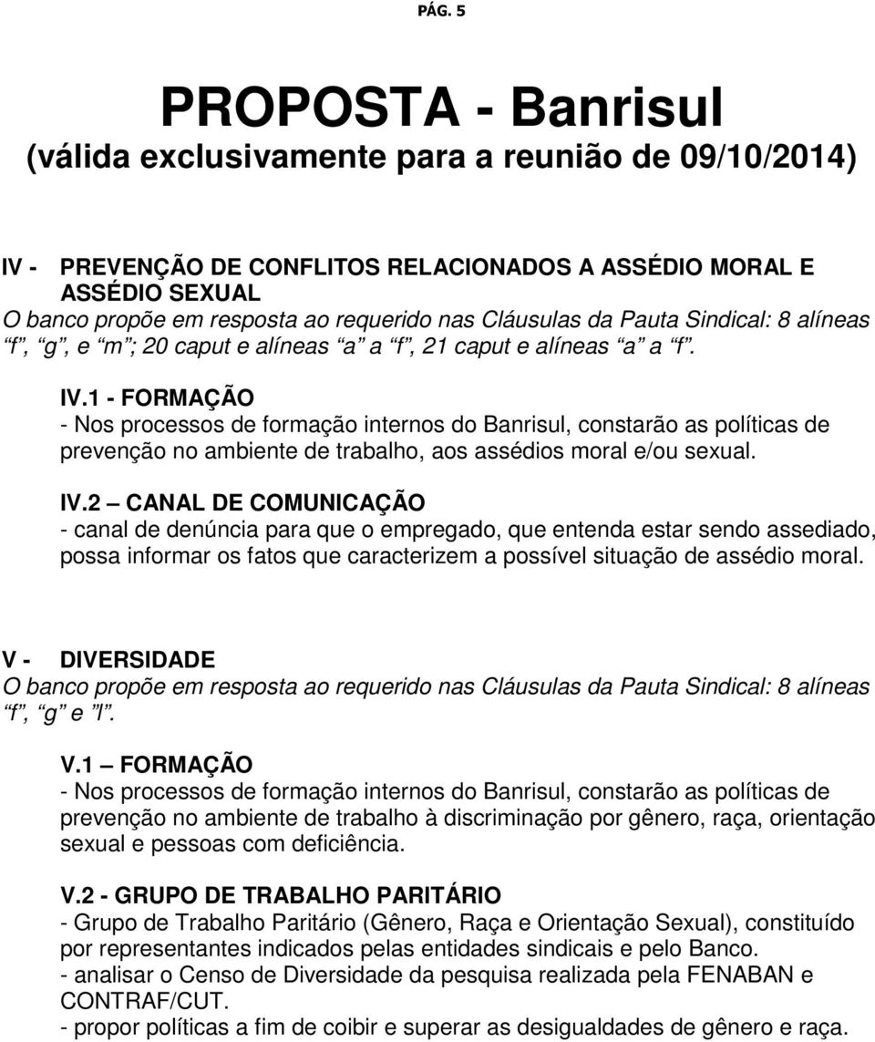 1 - FORMAÇÃO - Nos processos de formação internos do Banrisul, constarão as políticas de prevenção no ambiente de trabalho, aos assédios moral e/ou sexual. IV.