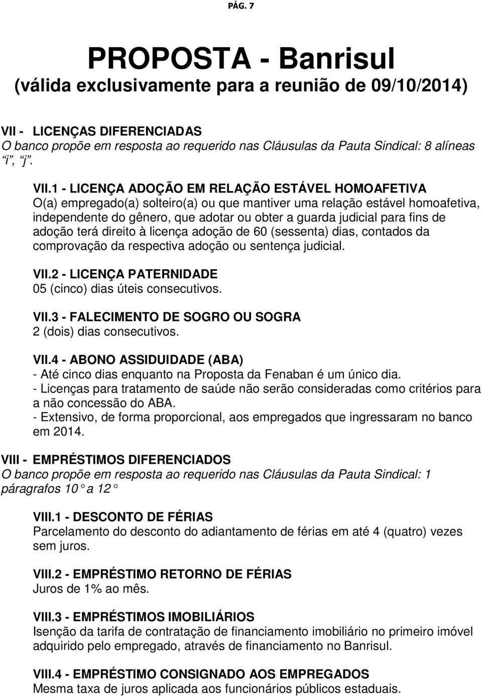 1 - LICENÇA ADOÇÃO EM RELAÇÃO ESTÁVEL HOMOAFETIVA O(a) empregado(a) solteiro(a) ou que mantiver uma relação estável homoafetiva, independente do gênero, que adotar ou obter a guarda judicial para