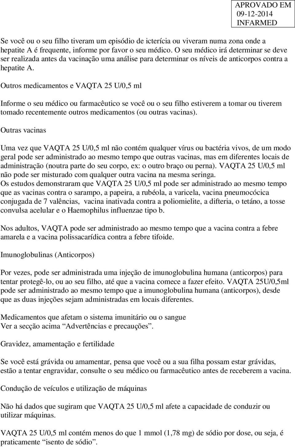 Outros medicamentos e VAQTA 25 U/0,5 ml Informe o seu médico ou farmacêutico se você ou o seu filho estiverem a tomar ou tiverem tomado recentemente outros medicamentos (ou outras vacinas).