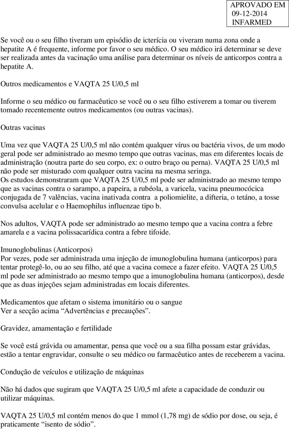 Outros medicamentos e VAQTA 25 U/0,5 ml Informe o seu médico ou farmacêutico se você ou o seu filho estiverem a tomar ou tiverem tomado recentemente outros medicamentos (ou outras vacinas).