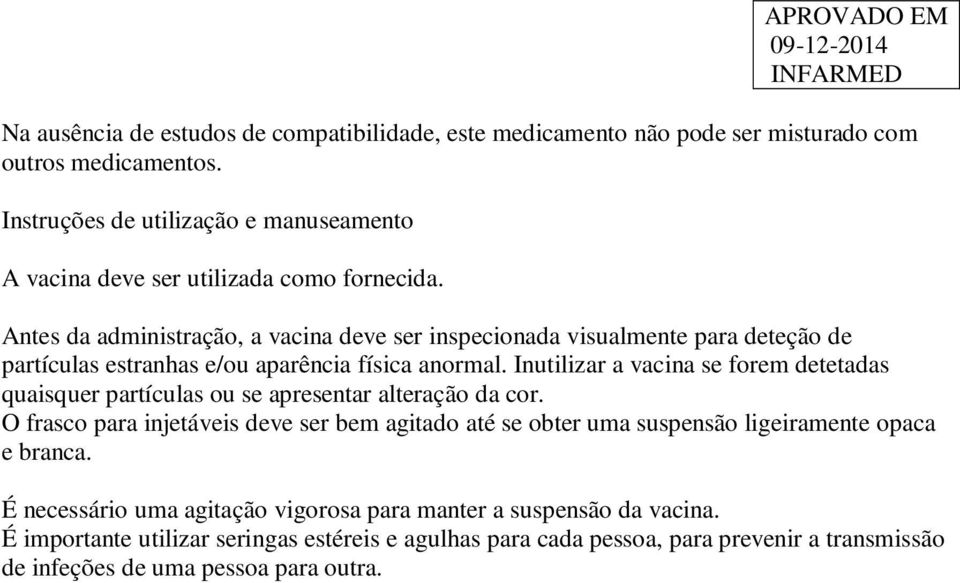 Antes da administração, a vacina deve ser inspecionada visualmente para deteção de partículas estranhas e/ou aparência física anormal.