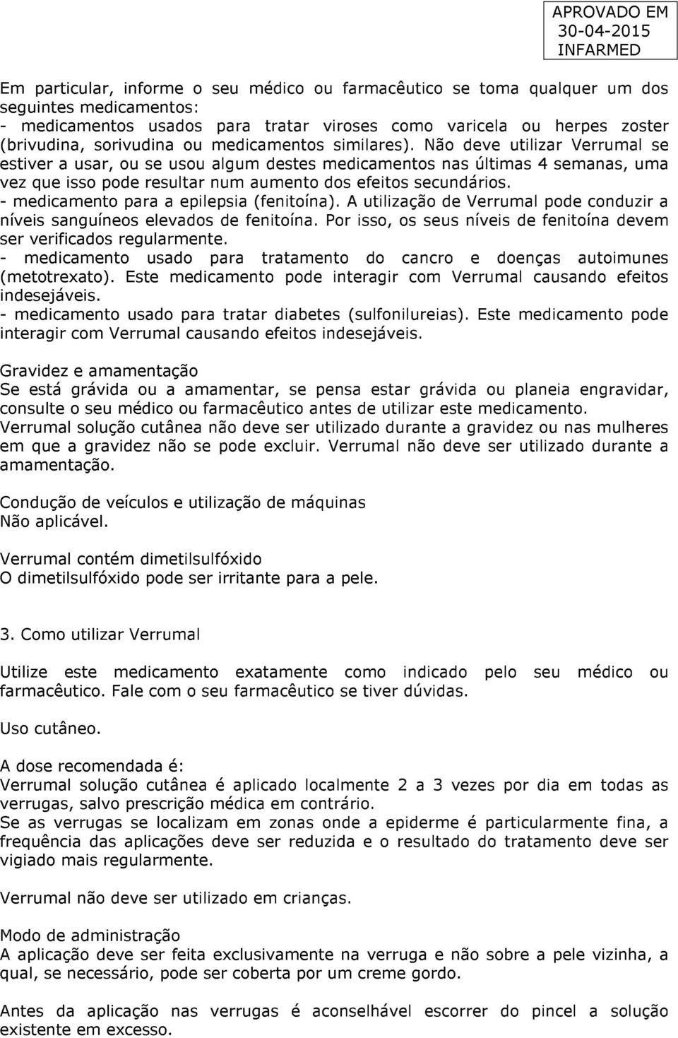 - medicamento para a epilepsia (fenitoína). A utilização de Verrumal pode conduzir a níveis sanguíneos elevados de fenitoína. Por isso, os seus níveis de fenitoína devem ser verificados regularmente.