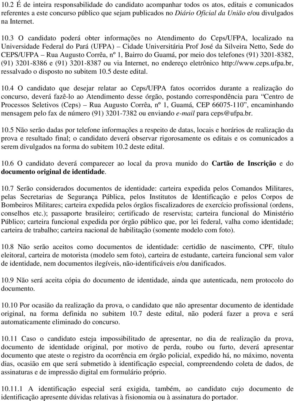 3 O candidato poderá obter informações no Atendimento do Ceps/UFPA, localizado na Universidade Federal do Pará (UFPA) Cidade Universitária Prof José da Silveira Netto, Sede do CEPS/UFPA Rua Augusto