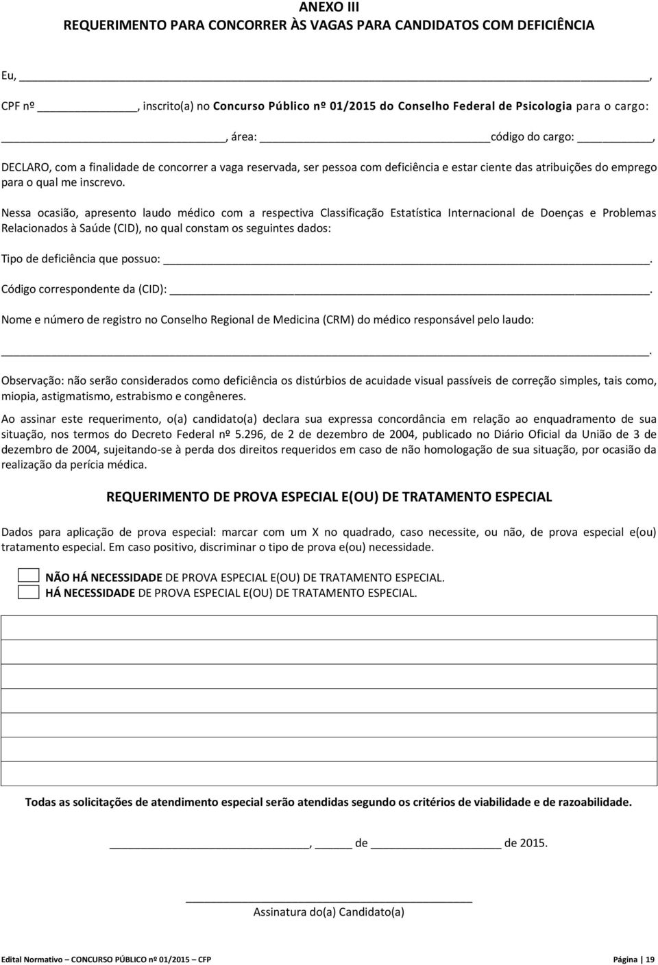 Nessa ocasião, apresento laudo médico com a respectiva Classificação Estatística Internacional de Doenças e Problemas Relacionados à Saúde (CID), no qual constam os seguintes dados: Tipo de