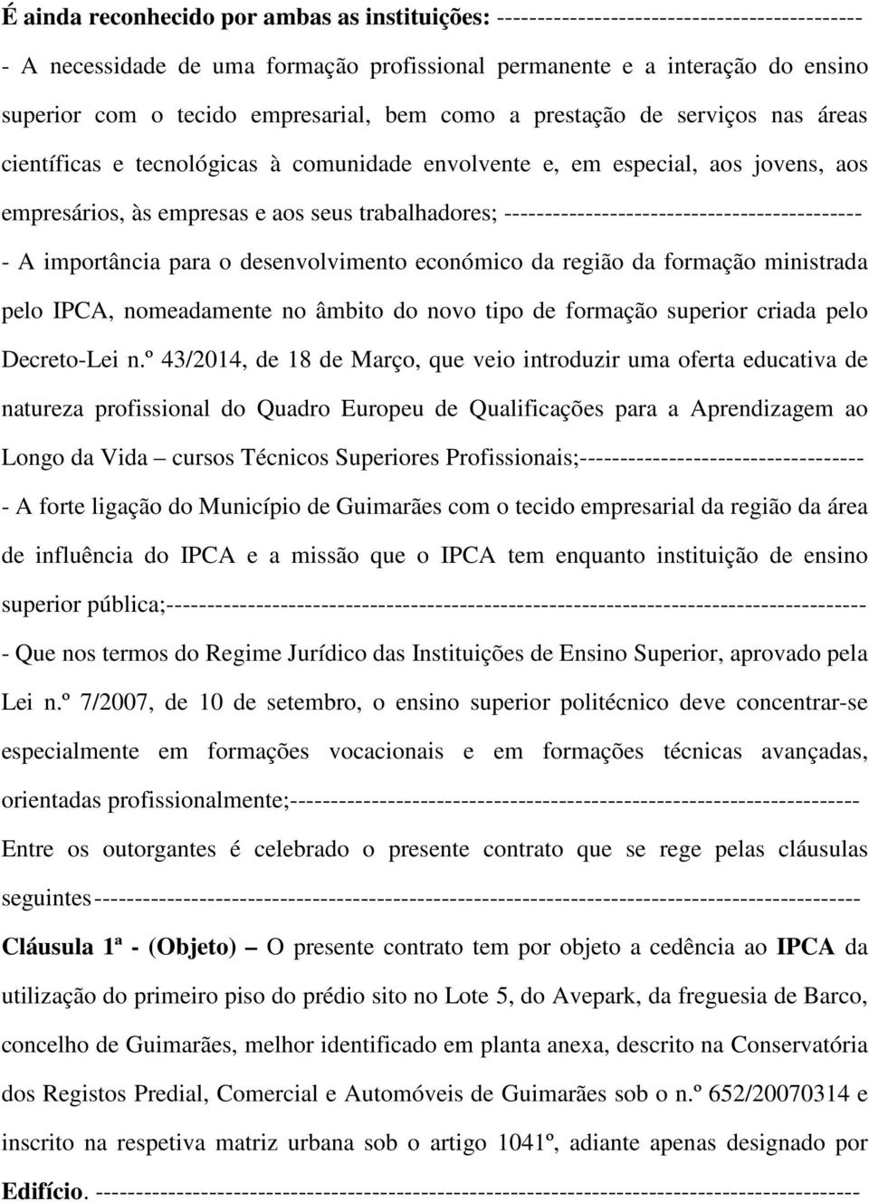 -------------------------------------------- - A importância para o desenvolvimento económico da região da formação ministrada pelo IPCA, nomeadamente no âmbito do novo tipo de formação superior