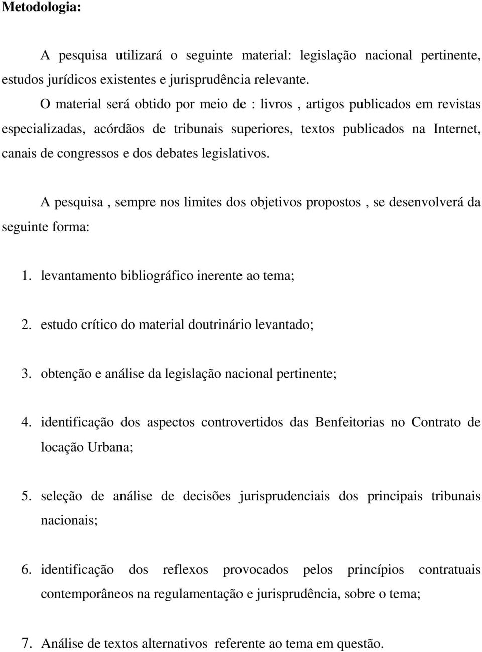 legislativos. A pesquisa, sempre nos limites dos objetivos propostos, se desenvolverá da seguinte forma: 1. levantamento bibliográfico inerente ao tema; 2.