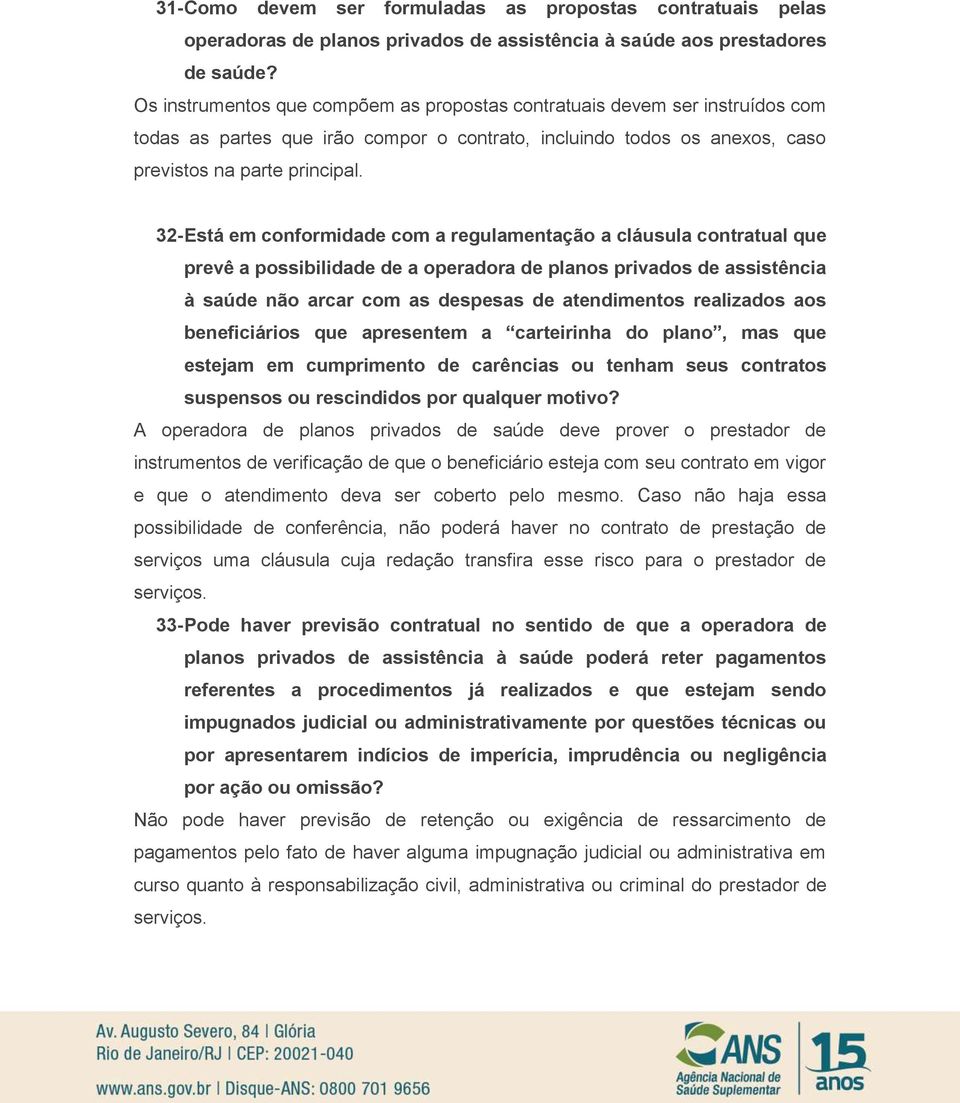 32- Está em conformidade com a regulamentação a cláusula contratual que prevê a possibilidade de a operadora de planos privados de assistência à saúde não arcar com as despesas de atendimentos