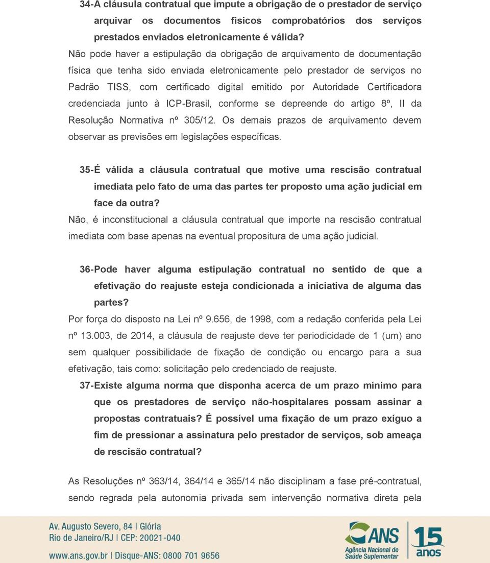 Autoridade Certificadora credenciada junto à ICP-Brasil, conforme se depreende do artigo 8º, II da Resolução Normativa nº 305/12.