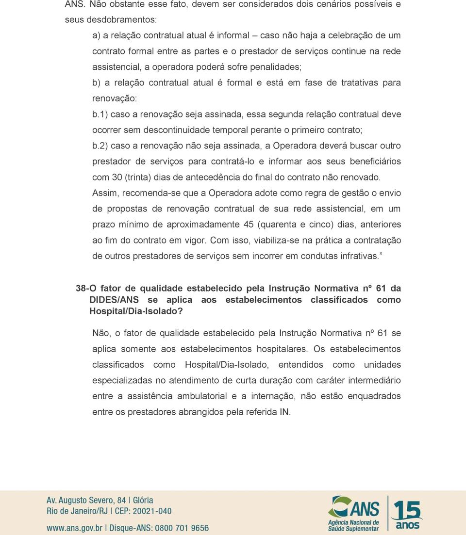 1) caso a renovação seja assinada, essa segunda relação contratual deve ocorrer sem descontinuidade temporal perante o primeiro contrato; b.