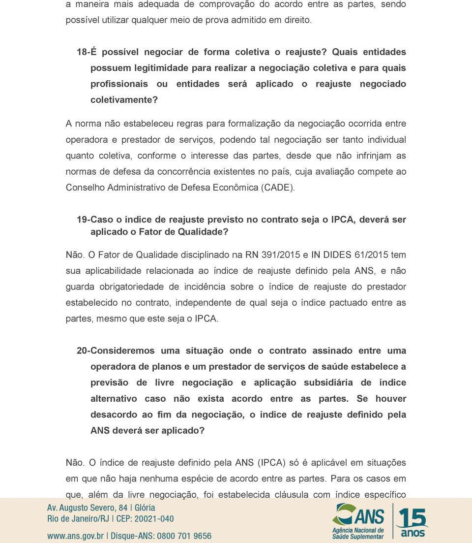 A norma não estabeleceu regras para formalização da negociação ocorrida entre operadora e prestador de serviços, podendo tal negociação ser tanto individual quanto coletiva, conforme o interesse das