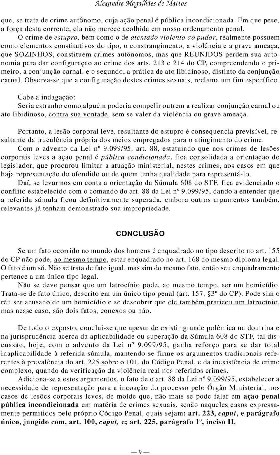 autônomos, mas que REUNIDOS perdem sua autonomia para dar configuração ao crime dos arts.