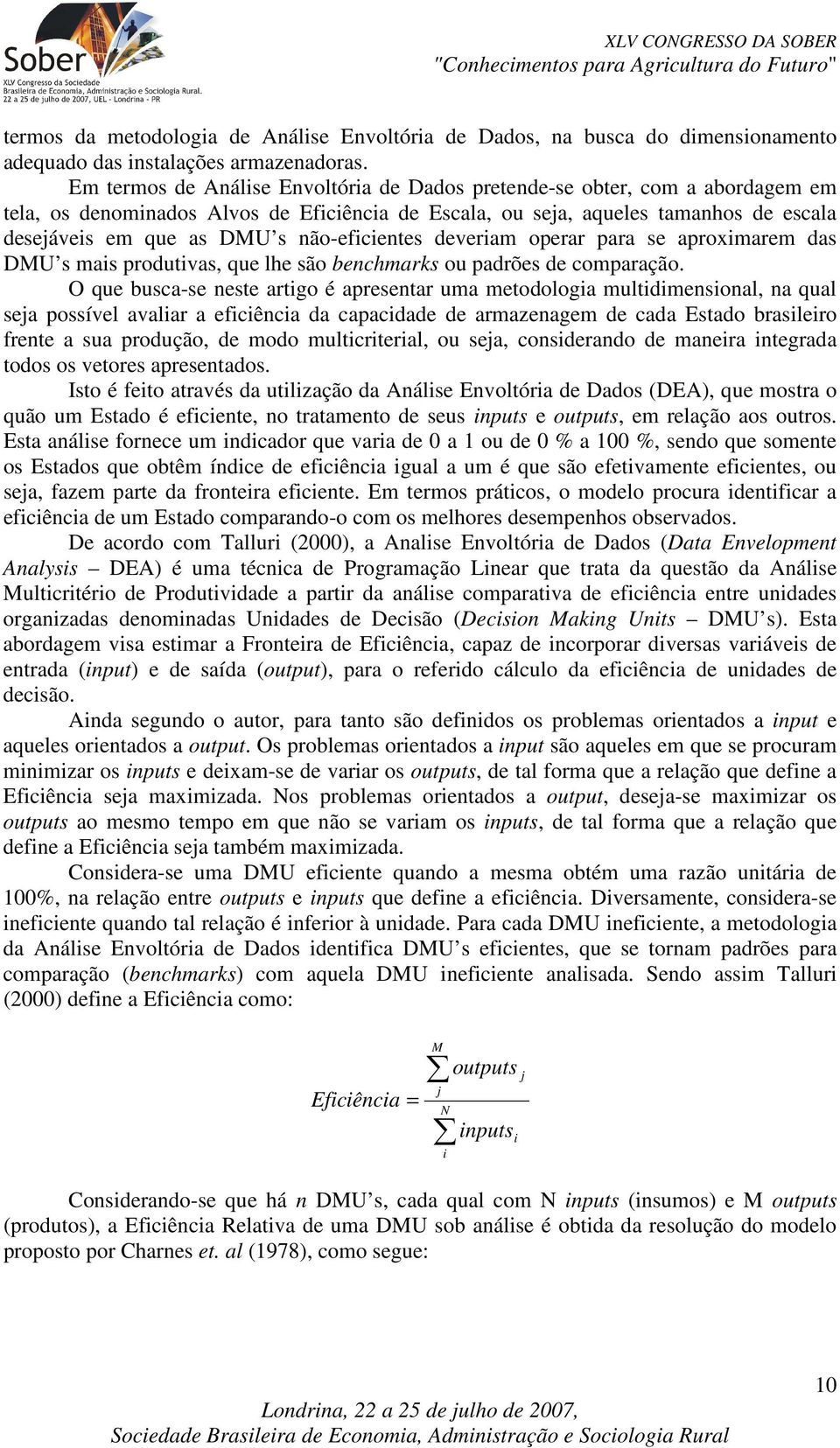 não-eficientes deveriam operar para se aproximarem das DMU s mais produtivas, que lhe são benchmarks ou padrões de comparação.