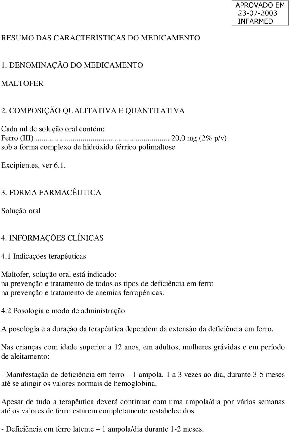 1 Indicações terapêuticas Maltofer, solução oral está indicado: na prevenção e tratamento de todos os tipos de deficiência em ferro na prevenção e tratamento de anemias ferropénicas. 4.