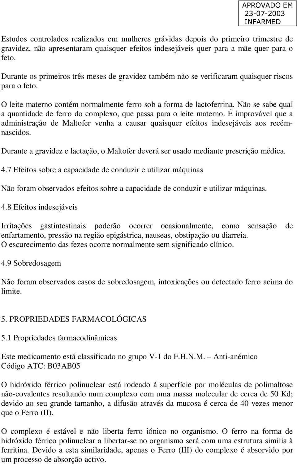 Não se sabe qual a quantidade de ferro do complexo, que passa para o leite materno. É improvável que a administração de Maltofer venha a causar quaisquer efeitos indesejáveis aos recémnascidos.