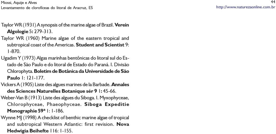 Boletim de Botânica da Universidade de São Paulo 1: 121-177. Vickers A (1905) Liste des algues marines de la Barbade. Annales des Sciences Naturelles Botanique sér 9 1: 45-66.