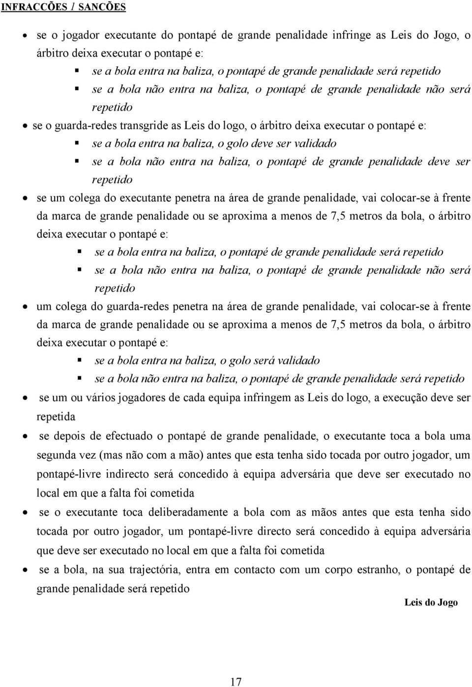 deve ser validado se a bola não entra na baliza, o pontapé de grande penalidade deve ser repetido se um colega do executante penetra na área de grande penalidade, vai colocar-se à frente da marca de